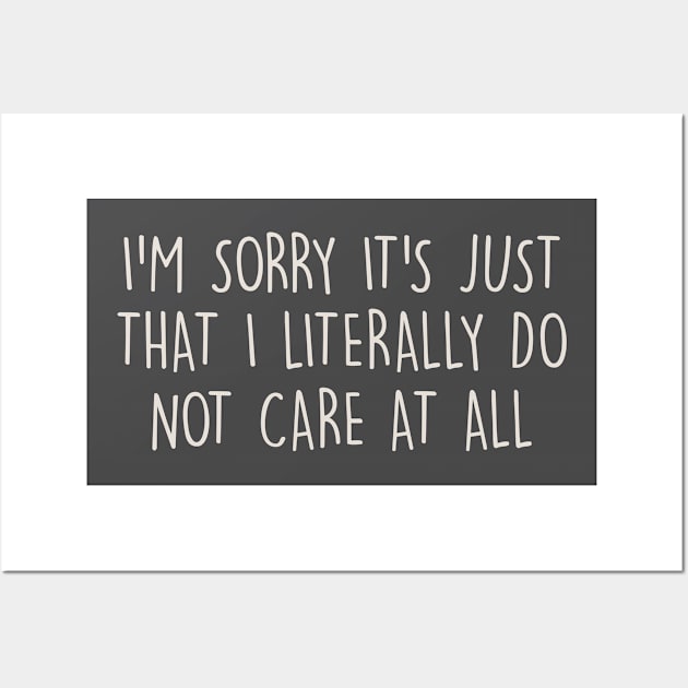 I'm Sorry It's Just That I Literally Do Not Care At All Wall Art by gabrielakaren